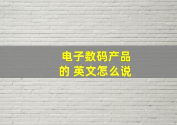 电子数码产品的 英文怎么说