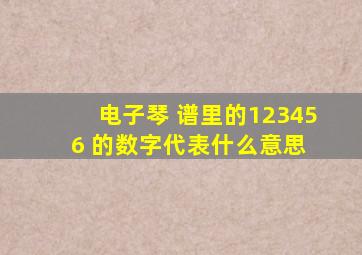 电子琴 ,谱里的123456 的数字代表什么意思 