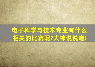 电子科学与技术专业有什么相关的比赛呢?大神说说啦!