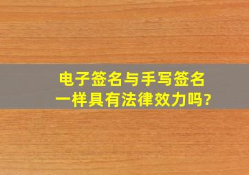 电子签名与手写签名一样具有法律效力吗?