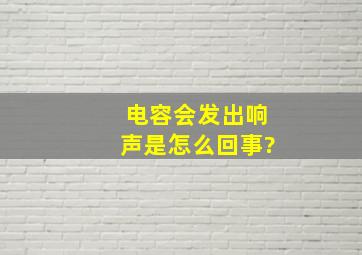 电容会发出响声是怎么回事?