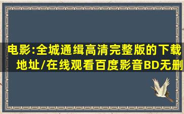 电影:全城通缉高清完整版的下载地址/在线观看百度影音BD无删版哪里...