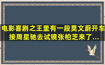 电影《喜剧之王》里有一段,莫文蔚开车接周星驰去试镜,张柏芝来了,...