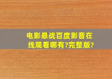 电影《悬战》百度影音在线观看哪有?完整版?