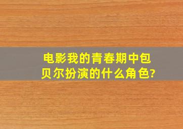 电影《我的青春期》中包贝尔扮演的什么角色?