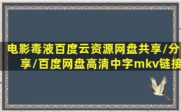 电影《毒液》百度云资源网盘共享/分享/百度网盘高清中字mkv链接