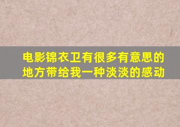 电影《锦衣卫》,有很多有意思的地方,带给我一种淡淡的感动