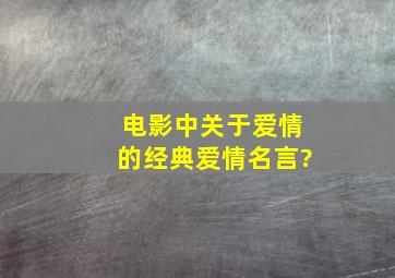 电影中关于爱情的经典爱情名言?