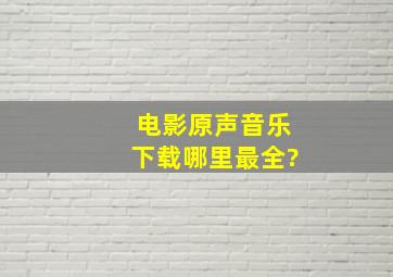 电影原声音乐下载,哪里最全?