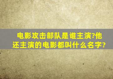 电影攻击部队是谁主演?他还主演的电影都叫什么名字?