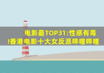 电影最TOP31:性感有毒!香港电影十大女反派哔哩哔哩