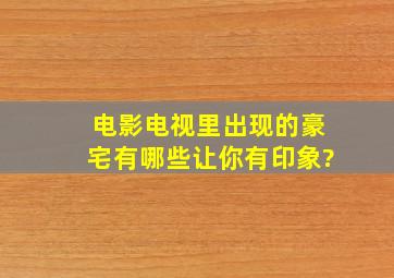 电影电视里出现的豪宅有哪些让你有印象?