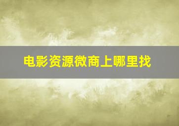 电影资源微商上哪里找