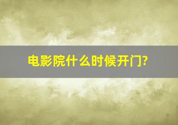 电影院什么时候开门?