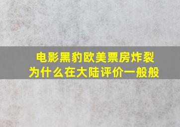 电影黑豹欧美票房炸裂,为什么在大陆评价一般般