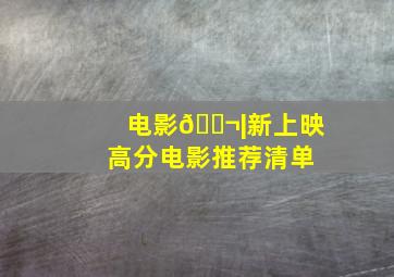 电影🎬|新上映高分电影推荐清单