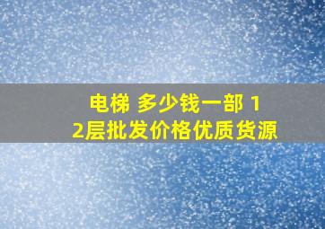 电梯 多少钱一部 12层批发价格优质货源