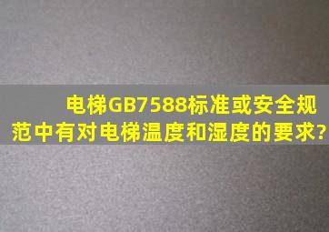 电梯GB7588标准或安全规范中有对电梯温度和湿度的要求?