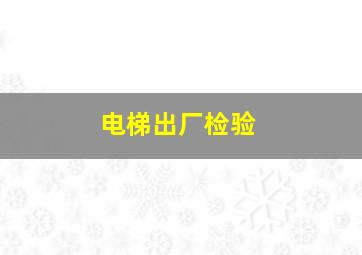 电梯出厂检验