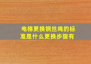 电梯更换钢丝绳的标准是什么,更换步骤有 