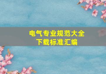 电气专业规范大全 下载标准汇编 