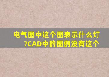 电气图中,这个图表示什么灯?(CAD中的图例没有这个)