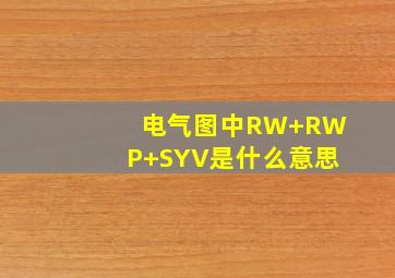 电气图中RW+RWP+SYV是什么意思