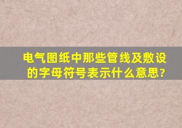 电气图纸中那些管线及敷设的字母符号表示什么意思?