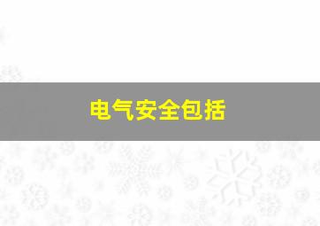 电气安全包括