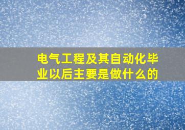 电气工程及其自动化,毕业以后主要是做什么的