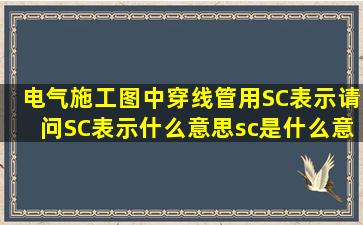 电气施工图中,穿线管用SC表示,请问SC表示什么意思,sc是什么意思