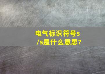 电气标识符号s/s是什么意思?