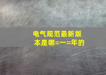 电气规范最新版本是哪=一=年的(