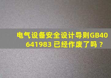 电气设备安全设计导则GB40641983 已经作废了吗 ?