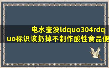 电水壶没“304”标识该扔掉不制作酸性食品便能用山东新闻