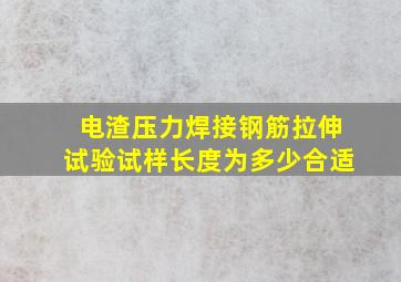 电渣压力焊接钢筋拉伸试验,试样长度为多少合适