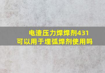 电渣压力焊焊剂431可以用于埋弧焊剂使用吗