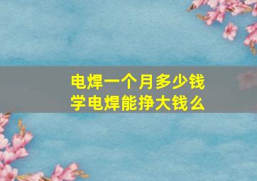 电焊一个月多少钱学电焊能挣大钱么