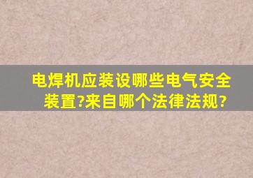 电焊机应装设哪些电气安全装置?来自哪个法律法规?