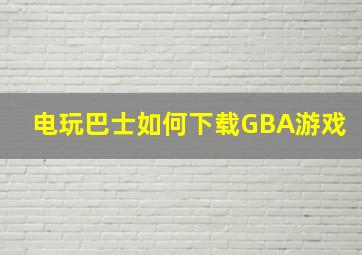 电玩巴士如何下载GBA游戏