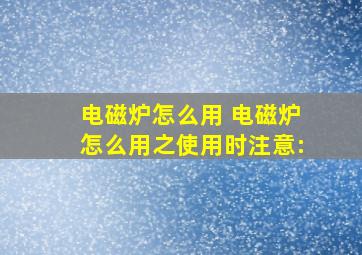 电磁炉怎么用 电磁炉怎么用之使用时注意: