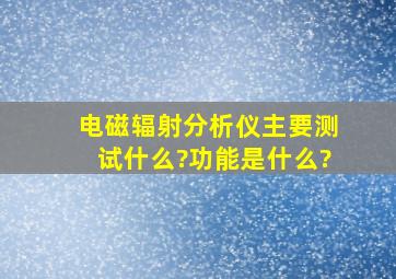 电磁辐射分析仪主要测试什么?功能是什么?