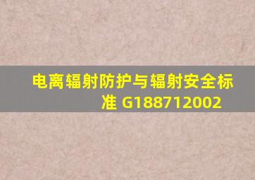 电离辐射防护与辐射安全标准 G188712002