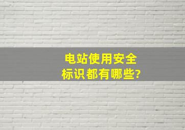 电站使用安全标识都有哪些?