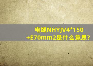 电缆NHYJV4*150+E70mm2是什么意思?