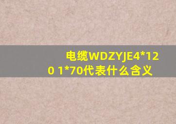 电缆WDZYJE4*120 1*70代表什么含义