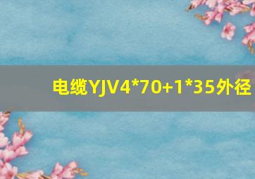 电缆YJV4*70+1*35外径