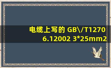 电缆上写的 GB\/T12706.12002 3*25mm2+2*16mm2 ZRYJV0.6\/1....