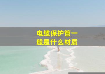 电缆保护管一般是什么材质