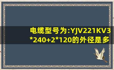 电缆型号为:YJV221KV3*240+2*120的外径是多大